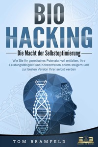 BIOHACKING - Die Macht der Selbstoptimierung: Wie Sie Ihr genetisches Potenzial voll entfalten, Ihre Leistungsfähigkeit und Konzentration enorm steigern und zur besten Version Ihrer selbst werden - Tom Bramfeld - E-Book + Hörbuch