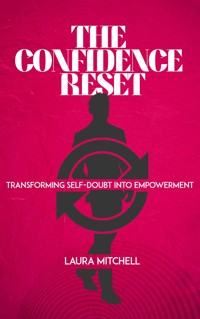 The Confidence Reset - Transforming Self-Doubt into Empowerment - Laura Mitchell - E-Book