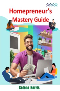Homepreneur's Mastery Guide - Selena Harris - E-Book