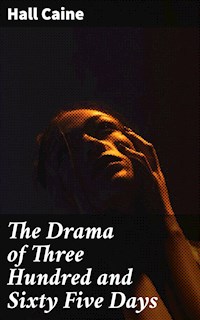 The Drama of Three Hundred and Sixty Five Days - Hall Caine - E-Book