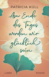 Am Ende des Tages werden wir glücklich sein - Patricia Küll - E-Book