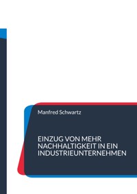 Einzug von mehr Nachhaltigkeit in ein Industrieunternehmen - Manfred Schwartz - E-Book