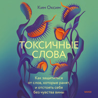 Токсичные слова. Как защититься от слов, которые ранят, и отстоять себя без чувства вины - Ким Оксим - Hörbuch