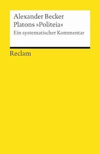 Platons »Politeia«. Ein systematischer Kommentar - Alexander Becker - E-Book