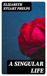 A Singular Life - Elizabeth Stuart Phelps - E-Book