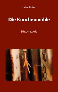 Die Knochenmühle - Rainer Fischer - E-Book