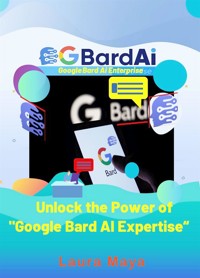 Google Bard AI Expertise - Laura Maya - E-Book