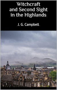 Witchcraft and Second Sight in the Highlands - J. G. Campbell - E-Book