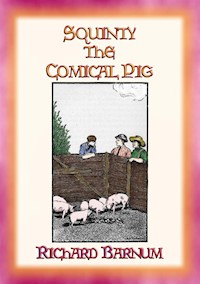 SQUINTY THE COMICAL PIG and his adventures outside his pen - Richard Barnum - E-Book