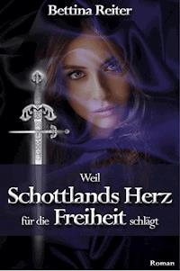 Weil Schottlands Herz für die Freiheit schlägt - Bettina Reiter - E-Book