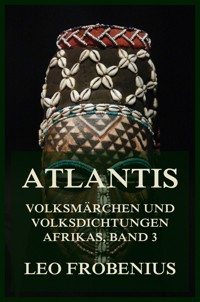 Atlantis: Volksmärchen und Volksdichtungen Afrikas - Leo Frobenius - E-Book