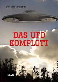 Das UFO Komplott- Es gibt tausende von UFO Sichtungen. Was verschweigen die Regierungen und das Militär? - Volker Jochim - E-Book