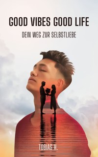 Good Vibes, Good Life - dein Weg zur Selbstliebe - Tobias Hopfmüller - E-Book