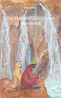 Der Hyänenflüsterer vom Wasserfall - Marcel Dietler - E-Book