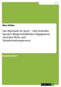 Das Ehrenamt im Sport – eine bedrohte Spezies? Bürgerschaftliches Engagement zwischen Krise und Transformationsprozess - Max Köhler - E-Book
