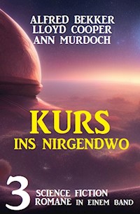 Kurs ins Nirgendwo: 3 Science Fiction Romane in einem Band - Alfred Bekker - E-Book