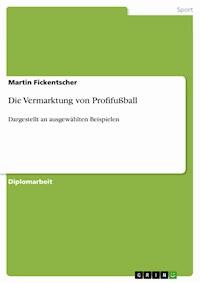 Die Vermarktung von Profifußball - Martin Fickentscher - kostenlos E-Book