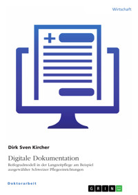 Digitale Dokumentation. Reifegradmodell in der Langzeitpflege am Beispiel ausgewählter Schweizer Pflegeeinrichtungen - Dirk Sven Kircher - E-Book