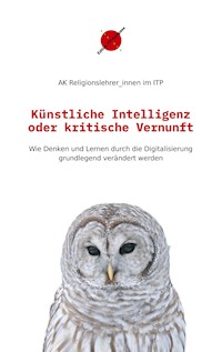 Künstliche Intelligenz oder kritische Vernunft - AK Religionslehrer_innen im ITP - E-Book