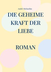 Die geheime Kraft der Liebe - Andrè Michaelim - E-Book