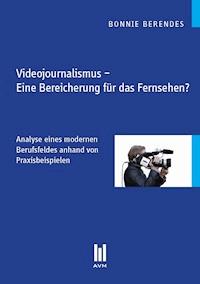 Videojournalismus – Eine Bereicherung für das Fernsehen? - Bonnie Berendes - E-Book