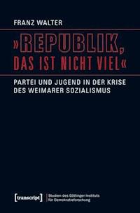 »Republik, das ist nicht viel« - Franz Walter - E-Book