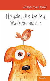 Hunde, die bellen. Meisen nicht. - Holger Paul Buhl - E-Book