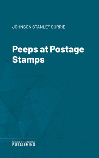Peeps at Postage Stamps - Stanley Currie Johnson - E-Book