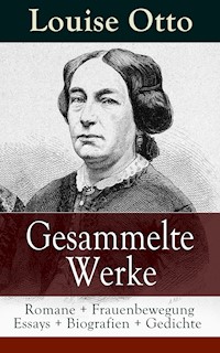 Gesammelte Werke: Romane + Frauenbewegung Essays + Biografien + Gedichte - Louise Otto - E-Book