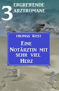 Eine Notärztin mit sehr viel Herz: 3 ergreifende Arztromane - Thomas West - E-Book