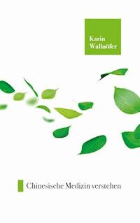 Chinesische Medizin verstehen - Karin Wallnöfer - E-Book