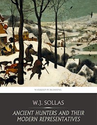 Ancient Hunters and Their Modern Representatives - W.J. Sollas - E-Book