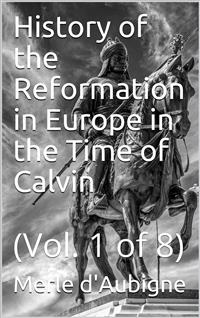 History of the Reformation in Europe in the Time of Calvin / Vol. 1 of 8 - Merle d'Aubigne - E-Book