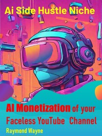 AI Monetization of your Faceless YouTube  Channel - Raymond Wayne - E-Book