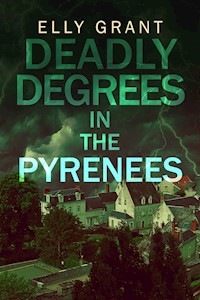 Deadly Degrees in the Pyrenees - Elly Grant - E-Book