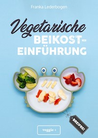 Vegetarische Beikosteinführung (breifrei) - Franka Lederbogen - E-Book