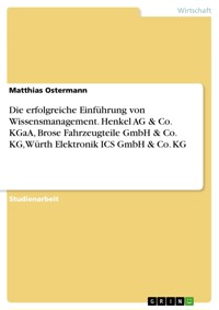 Die erfolgreiche Einführung von Wissensmanagement. Henkel AG & Co. KGaA, Brose Fahrzeugteile GmbH & Co. KG, Würth Elektronik ICS GmbH & Co. KG - Matthias Ostermann - E-Book