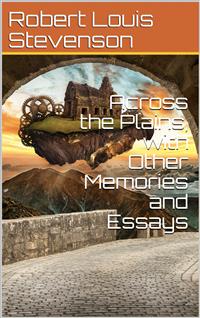 Across the Plains, with Other Memories and Essays - Robert Louis Stevenson - E-Book