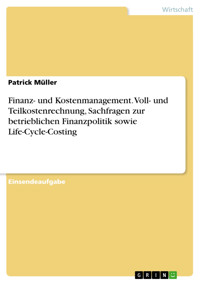Finanz- und Kostenmanagement. Voll- und Teilkostenrechnung, Sachfragen zur betrieblichen Finanzpolitik sowie Life-Cycle-Costing - Patrick Müller - E-Book