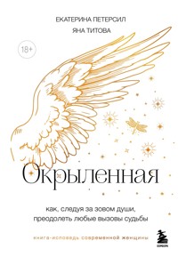 Окрыленная. Книга-исповедь женщин нового поколения - Екатерина Петерсил - E-Book