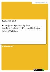 Wuchsgebietsgliederung und Waldgesellschaften - Wert und Bedeutung für den Waldbau - Tobias Küblböck - E-Book