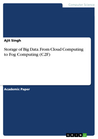 Storage of Big Data. From Cloud Computing to Fog Computing (C2F) - Ajit Singh - E-Book