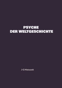 PSYCHE DER WELTGESCHICHTE - J-G Matuszek - E-Book