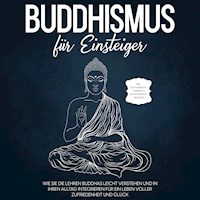 Buddhismus für Einsteiger: Wie Sie die Lehren Buddhas leicht verstehen und in Ihren Alltag integrieren für ein Leben voller Zufriedenheit und Glück - inkl. Achtsamkeitstraining & Entspannungsübungen - Björn Wendland - Hörbuch