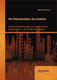 Die Repräsentation des Anderen: Fremdheitserfahrungen und interkulturelle Beziehungen in der Modernen Literatur - Björn Hochmann - E-Book