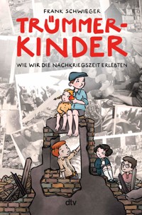 Trümmerkinder – Wie wir die Nachkriegszeit erlebten - Frank Schwieger - E-Book