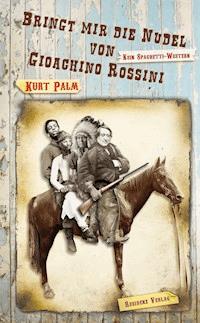 Bringt mir die Nudel von Gioachino Rossini - Kurt Palm - E-Book