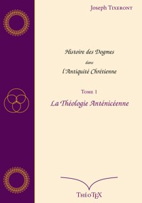 Histoire des Dogmes dans l'Antiquité Chrétienne, Tome 1 - Joseph Tixeront - E-Book
