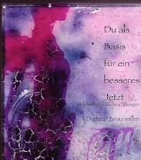 Du als Basis für ein besseres Jetzt - mit lebenspraktischen Übungen - Dietmar Braunmiller - E-Book