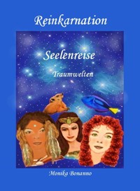 REINKARNATION - Seelenreise - Traumwelten - Monika Bonanno - E-Book